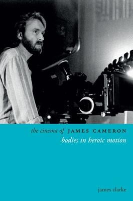 The Cinema of James Cameron: Bodies in Heroic Motion (Directors Cuts)
